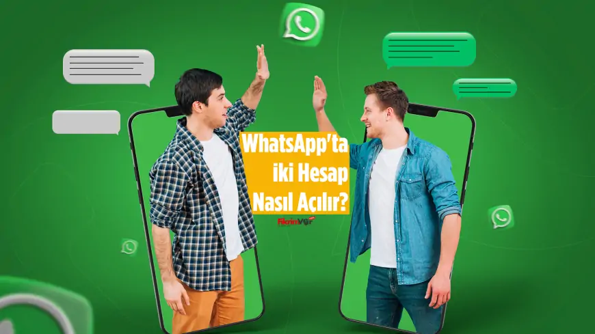 WhatsApp'ta İki Hesap Nasıl Açılır? Adım Adım Uygulama Rehberi