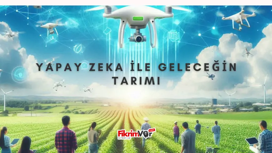 Yapay Zeka ile Geleceğin Tarımı: Verimlilik ve Sürdürülebilirlik