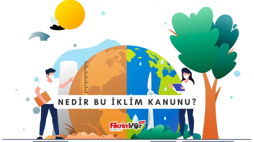 İklim Kanunu Nedir? Türkiye Neden Bu Yasaya İhtiyaç Duydu?